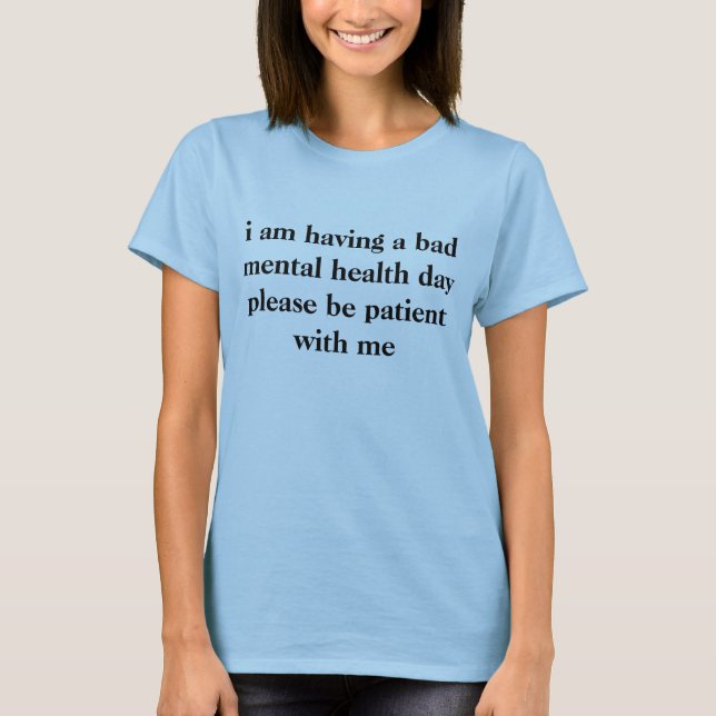 i am having a bad mental health day T-Shirt (Front)