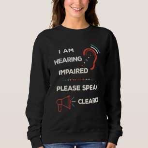 I Am Hearing Impaired Please Speak Clearly Deaf Ha Sweatshirt