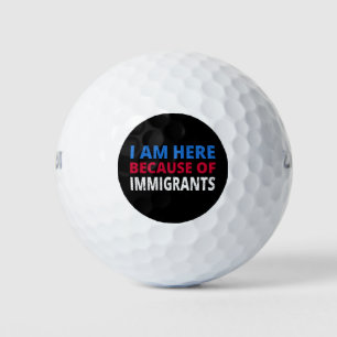 I Am Here Because Of Immigrants I Golf Balls