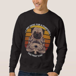 I am here for a Purpose, Pug&x27;Mast&x27;Stay, Pu Sweatshirt
