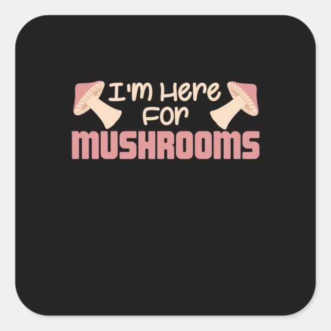 I Am Here For Mushrooms Square Sticker (Front)