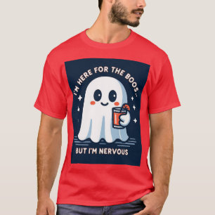 I am here for the Boos but I am nervous T-Shirt