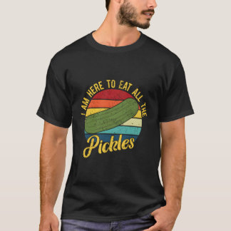 I Am Here To Eat All The Pickles Pickles T-Shirt