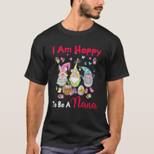 I Am Hoppy To Be A Nana Happy Easter Cute Nana Gno T-Shirt