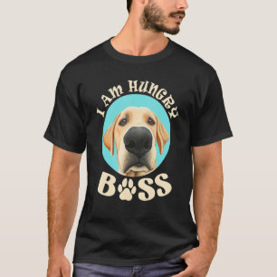 I Am Hungry Boss Dog Present For Men Women T-Shirt