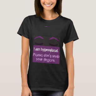 I am hypnotised. Please don't snap your fingers. T-Shirt