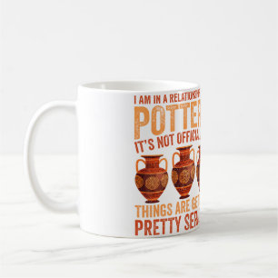 I Am In A Relationship With Pottery - Ceramic Pott Coffee Mug