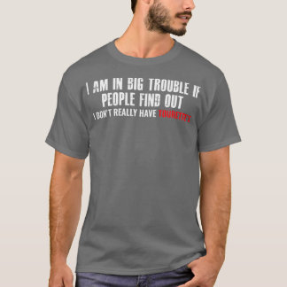 I am in big trouble if people find out I dont real T-Shirt