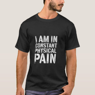I Am In Constant Physical Pain Adult Struggles Hum T-Shirt