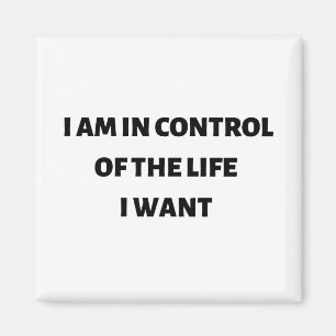 I am in control of the life I want Magnet