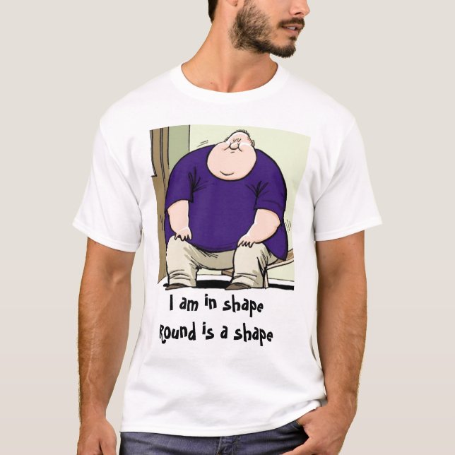 I am in shape, Round is a shape T-Shirt (Front)