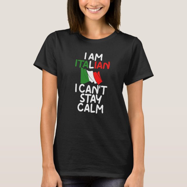 I Am Italian I Cant Stay Calm  Italian T-Shirt (Front)