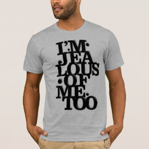 I am Jealous of Me Too - T Shirt