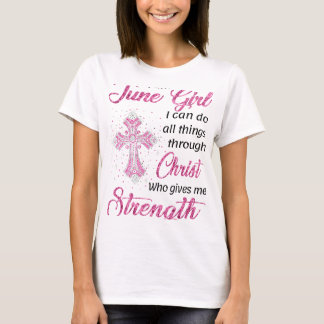 I am June Girl I can do all things through Christ  T-Shirt