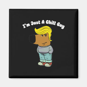 I Am Just A Chill Guy - Funny Chill Guy Meme Trump Magnet