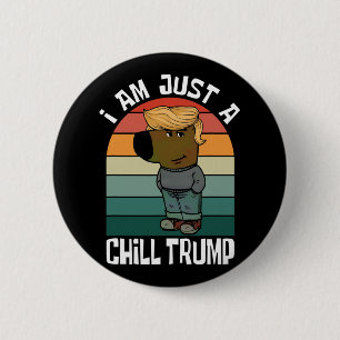 I Am Just A Chill Trump Funny Meme 6 Cm Round Badge
