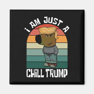 I Am Just A Chill Trump Funny Meme  Magnet