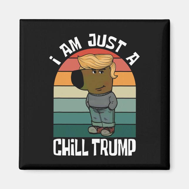 I Am Just A Chill Trump Funny Meme  Magnet (Front)