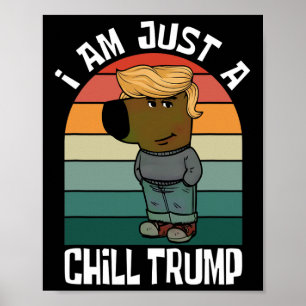 I Am Just A Chill Trump Funny Meme Poster