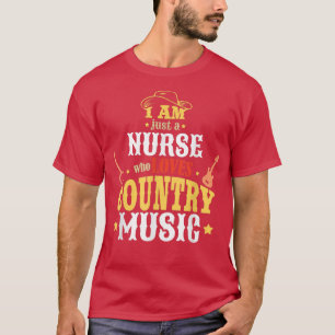 I Am Just A Nurse Who Loves Country Music T-Shirt