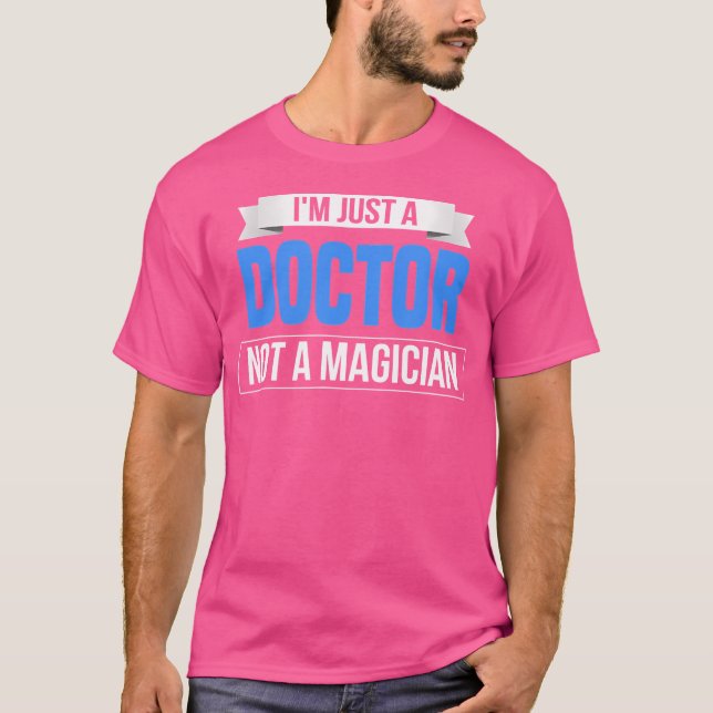 I Am Just Doctor Not A Magician Funny Job T Shirt (Front)