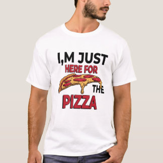 I am just Here For the pizza T-Shirt