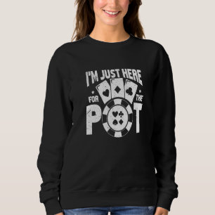 I Am Just Here For The Pot Gambling Poker Player Sweatshirt