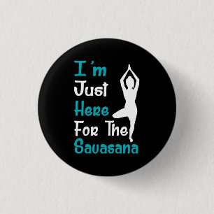 I Am Just Here For The Savasana Yoga 3 Cm Round Badge