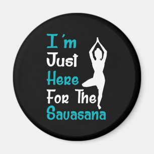 I Am Just Here For The Savasana Yoga Magnet