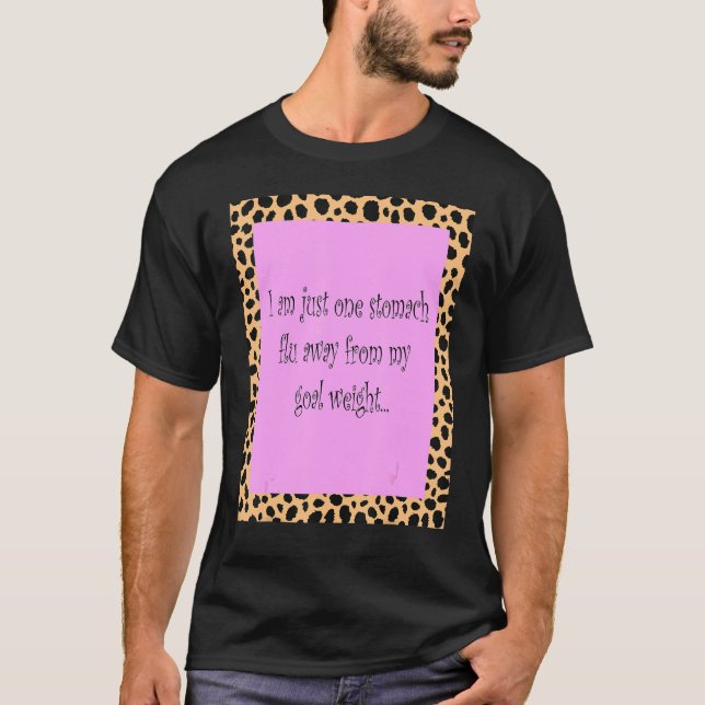 I Am Just One Stomach Flu Away From My Goal Weight T-Shirt (Front)