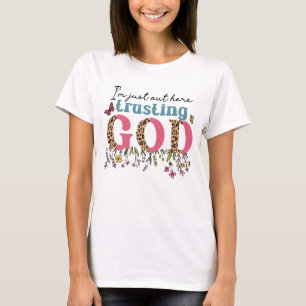 I am just out here trusting T-Shirt