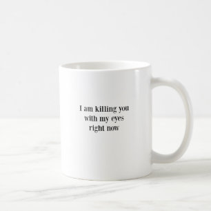 I Am Killing You Coffee Mug