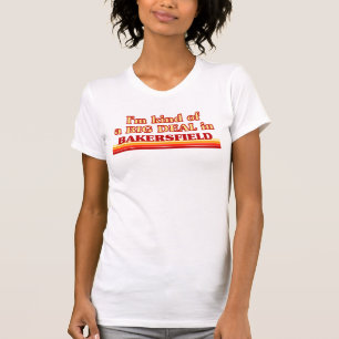 I am kind of a BIG DEAL in Bakersfield T-Shirt