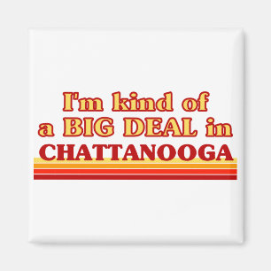 I am kind of a BIG DEAL in Chattanooga Magnet