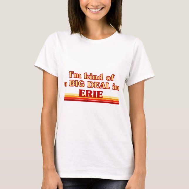 I am kind of a BIG DEAL in Erie T-Shirt (Front)