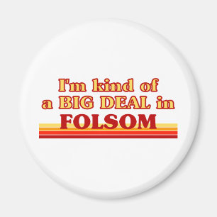 I am kind of a BIG DEAL in Folsom Magnet