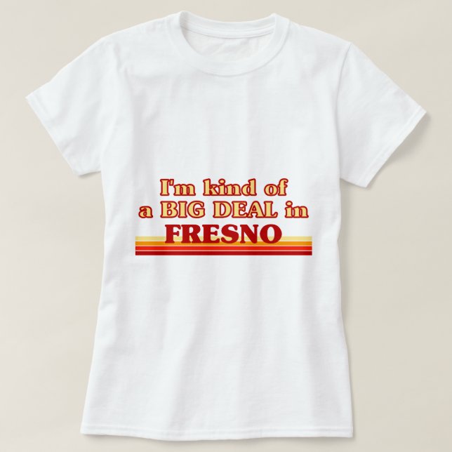 I am kind of a BIG DEAL in Fresno T-Shirt (Design Front)