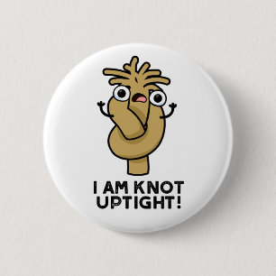 I Am Knot Uptight Funny Rope Pun 6 Cm Round Badge