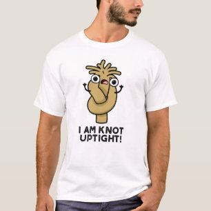 I Am Knot Uptight Funny Rope Pun T-Shirt