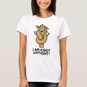 I Am Knot Uptight Funny Rope Pun T-Shirt