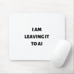 I am leaving it to AI Mouse Mat<br><div class="desc">A minimalist and sophisticated design that makes a bold statement with a single phrase that you can associate with. This black and white design features a sleek and modern font, with the phrase prominently displayed in the centre. Using black and white creates a high contrast and sharp appearance, drawing the...</div>