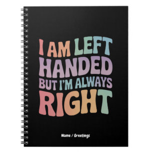 I Am Left Handed But I'm Always Right Funny  Notebook