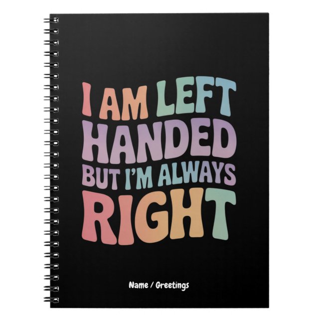 I Am Left Handed But I'm Always Right Funny  Notebook (Front)