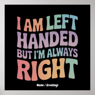 I Am Left Handed But I'm Always Right Funny  Poster