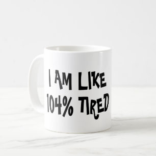 I AM LIKE 104% TIRED - FUNNY PUN LAZY COFFEE MUG