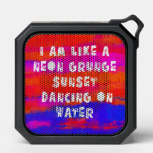 I am like a neon grunge sunset dancing on water