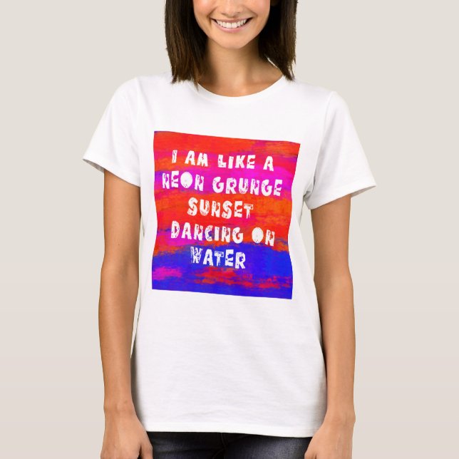 I am like a neon grunge sunset T-Shirt (Front)