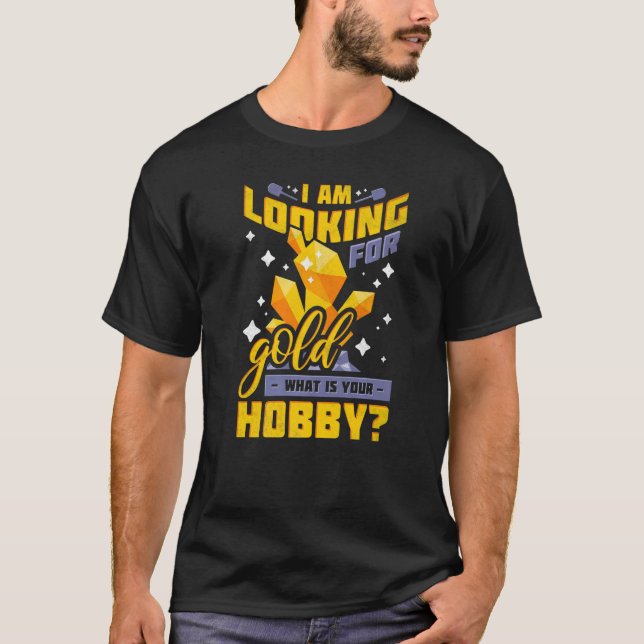 I Am Looking for Gold What Is Your Hobby Gold Pros T-Shirt (Front)