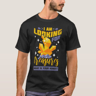 I Am Looking for Treasures What Is Your Hobby Pr T-Shirt
