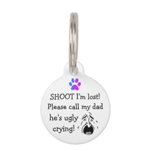 I Am Lost Call My Dad he's Ugly Crying Pet ID Tag